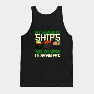 My favorite ships are wrapped in seaweed - Sushi Tank Top